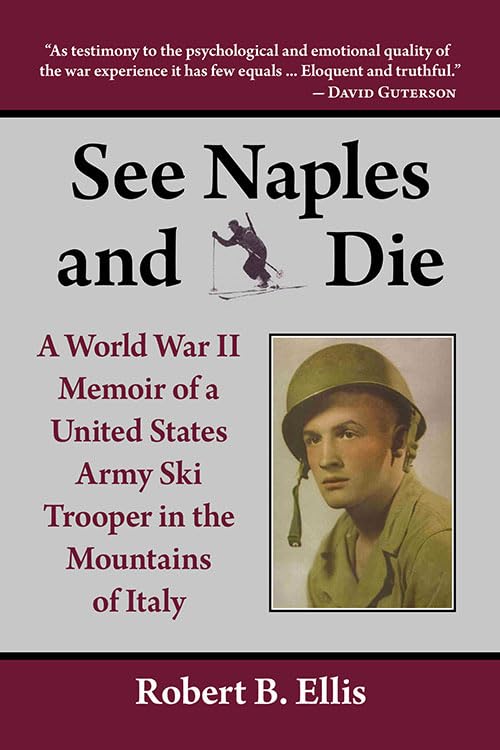 See Naples and Die: A World War II Memoir of a United States Army Ski Trooper in the Mountains of Italy by Robert B. Ellis