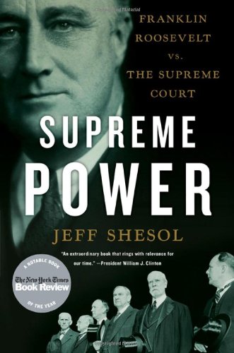 Supreme Power: Franklin Roosevelt vs. the Supreme Court by Jeff Shesol