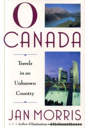 O Canada!: Travels in an Unknown Country by Jan Morris