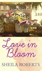 Love in Bloom by Sheila Roberts