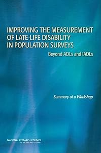 Improving the Measurement of Late-Life Disability in Population Surveys: Beyond ADLs and IADLs: Summary of a Workshop
