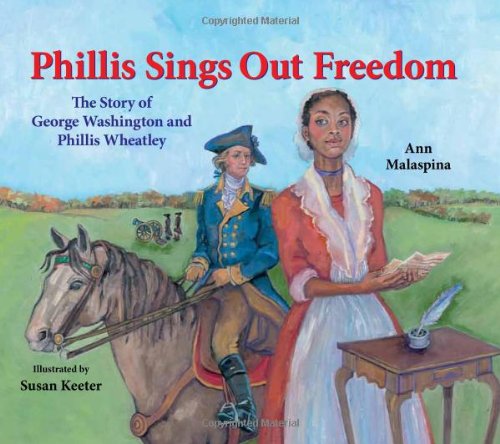 Phillis Sings Out Freedom: The Story of George Washington and Phillis Wheatley by Ann Malaspina