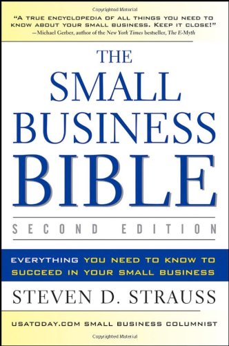The Small Business Bible: Everything You Need to Know to Succeed in Your Small Business by Steven D. Strauss