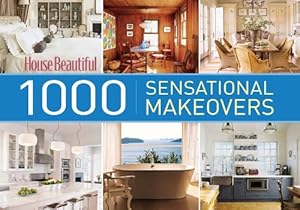 House Beautiful 1000 Sensational Makeovers: Great Ideas to Create Your Ideal Home