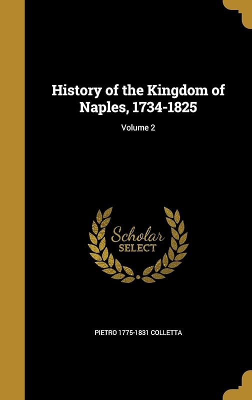 History of the Kingdom of Naples, 1734-1825; Volume 2 by Pietro 1775-1831 Colletta