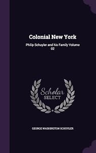 Colonial New York: Philip Schuyler and his Family Volume 02 by George Washington Schuyler