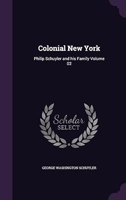 Colonial New York: Philip Schuyler and his Family Volume 02