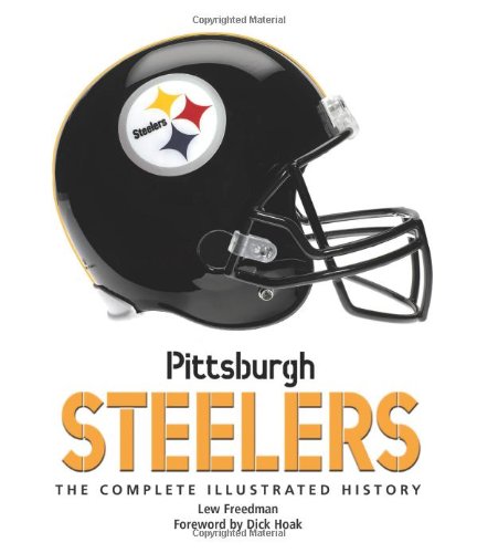 Pittsburgh Steelers: The Complete Illustrated History by Lew Freedman
