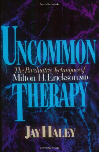 Uncommon Therapy: The Psychiatric Techniques of Milton H. Erickson, M.D. by Jay Haley