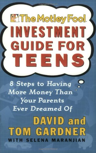 The Motley Fool Investment Guide for Teens: 8 Steps to Having More Money Than Your Parents Ever Dreamed Of by David Gardner