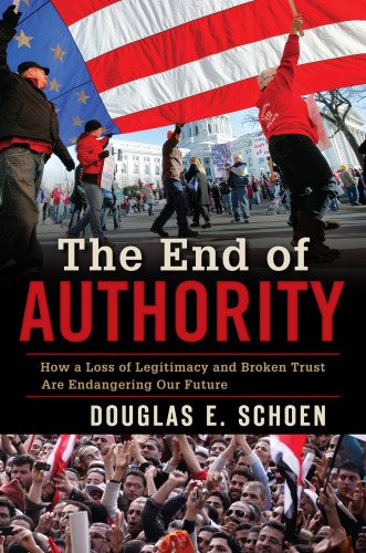 The End of Authority: How a Loss of Legitimacy and Broken Trust Are Endangering Our Future by Douglas E. Schoen