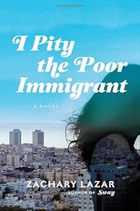 I Pity the Poor Immigrant: A Novel by Zachary Lazar