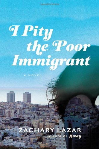 I Pity the Poor Immigrant: A Novel by Zachary Lazar
