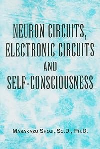 Neuron Circuits, Electronic Circuits and Self-Consciousness by Masakazu Shoji