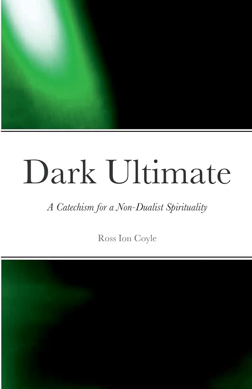 Dark Ultimate: A Catechism for a Non-Dualist Spirituality by Ross Coyle