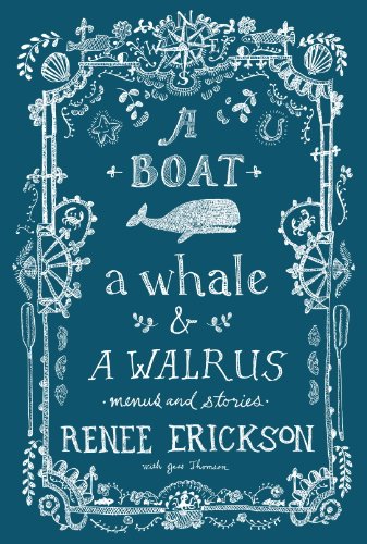 A Boat, a Whale & a Walrus: Menus and Stories by Renee Erickson