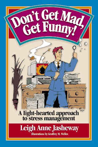 Don't Get Mad, Get Funny! A Light-Hearted Approach to Stress Management by Leigh Anne Jasheway