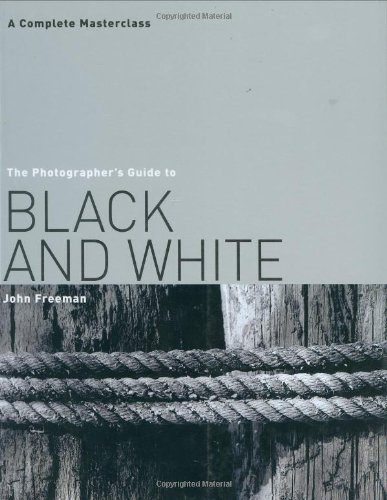 The Photographer's Guide to Black & White: A Complete Masterclass