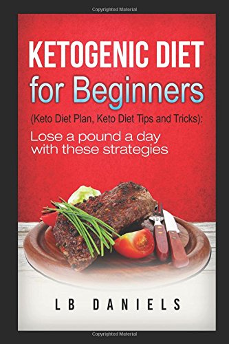 Ketogenic Diet for Beginners: Get started on your weight loss journey! (Rapid Weight Loss) by L.B. Daniels