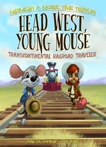 Head West, Young Mouse: Transcontinental Railroad Traveler Book 3