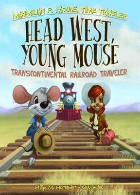 Head West, Young Mouse: Transcontinental Railroad Traveler Book 3