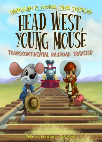 Head West, Young Mouse: Transcontinental Railroad Traveler Book 3 by Philip Horender