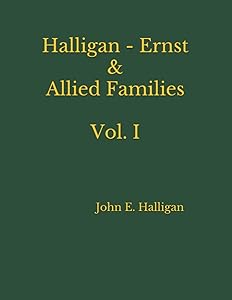 Halligan - Ernst & Allied Families Vol. I by John E. Halligan
