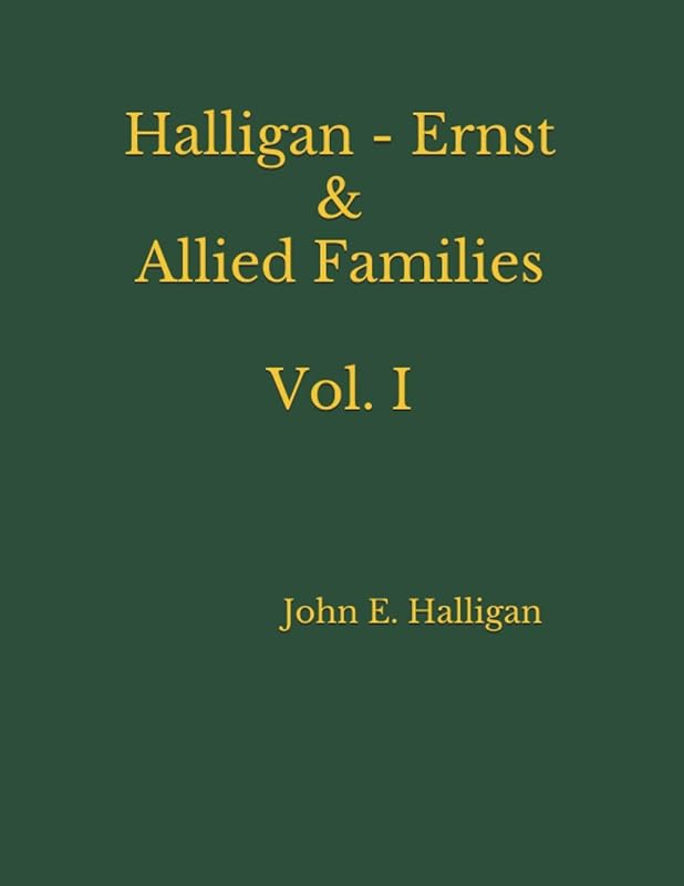 Halligan - Ernst & Allied Families Vol. I by John E. Halligan