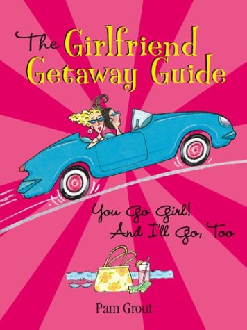 The Girlfriend Getaway Guide: You Go Girl! and I'll Go, Too by Pam Grout