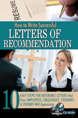 How to Write Successful Letters of Recommendation:: 10 Easy Steps for Reference Letters that Your Employees, Colleagues, Students &amp; Friends Will Appreciate With Companion CD-ROM