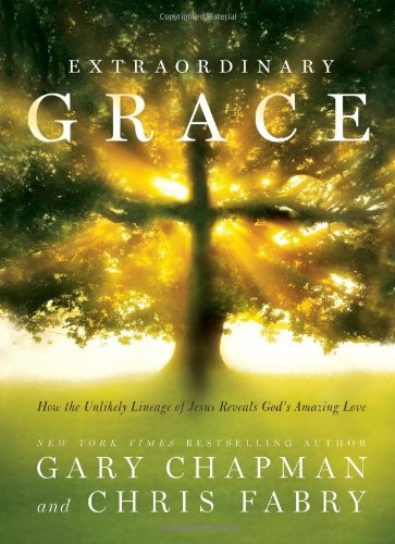 Extraordinary Grace: How the Unlikely Lineage of Jesus Reveals God's Amazing Love by Chris Fabry