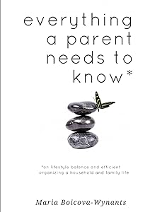everything a parent needs to know * by Maria Boicova-Wynants