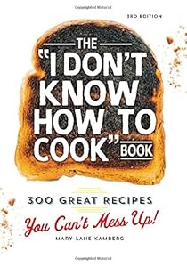 The "I Don't Know How To Cook" Book: 300 Great Recipes You Can't Mess Up! by Mary-Lane Kamberg