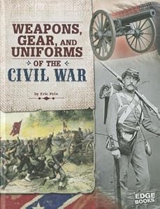 Weapons, Gear, and Uniforms of the Civil War
