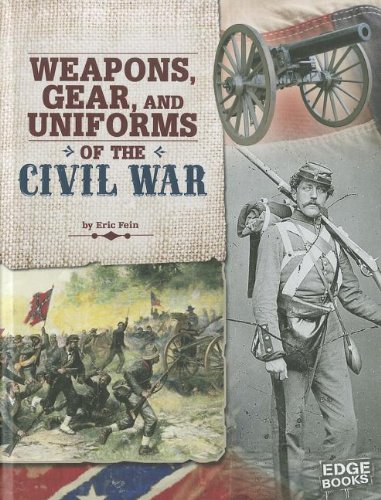Weapons, Gear, and Uniforms of the Civil War by Eric Fein