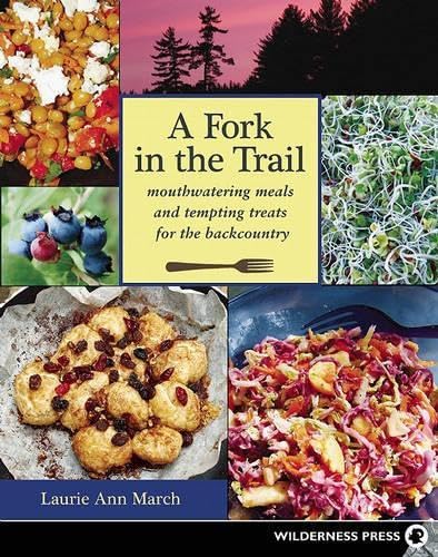 Fork in the Trail: Mouthwatering Meals and Tempting Treats for the Backcountry by Laurie Ann March