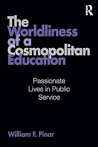 The Worldliness of a Cosmopolitan Education (Studies in Curriculum Theory Series) by William F. Pinar