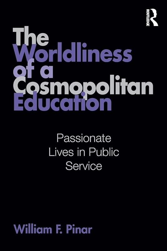 The Worldliness of a Cosmopolitan Education (Studies in Curriculum Theory Series) by William F. Pinar