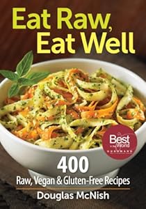Eat Raw, Eat Well: 400 Raw, Vegan and Gluten-Free Recipes by Douglas McNish