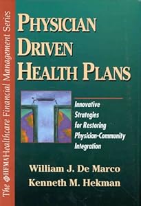 Physician Driven Health Plans: Innovative Strategies for Restoring Physician-Community Integration by William J. Demarco