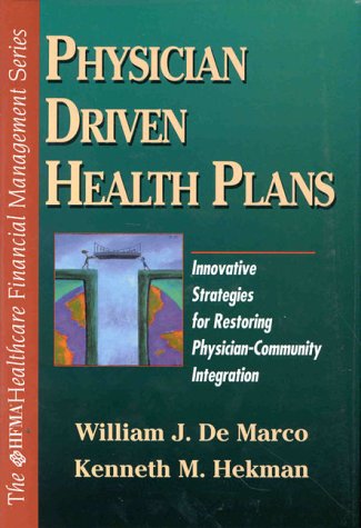 Physician Driven Health Plans: Innovative Strategies for Restoring Physician-Community Integration by William J. Demarco
