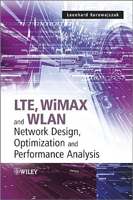LTE, WiMAX and WLAN Network Design, Optimization and Performance Analysis