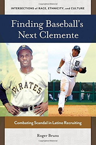 Finding Baseball's Next Clemente: Combating Scandal in Latino Recruiting by Roger A Bruns