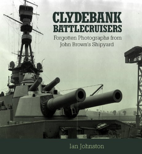 

Clydebank Battlecruisers: Forgotten Photographs from John Brown's Shipyard