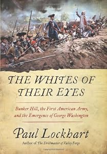 The Whites of Their Eyes: Bunker Hill, the First American Army, and the Emergence of George Washington