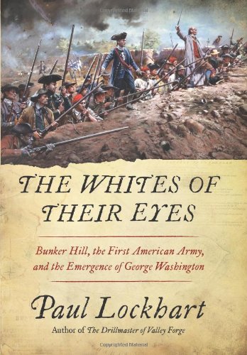 The Whites of Their Eyes: Bunker Hill, the First American Army, and the Emergence of George Washington by Paul Lockhart