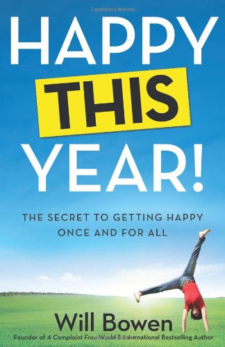 Happy This Year!: The Secret to Getting Happy Once and for All by Will Bowen