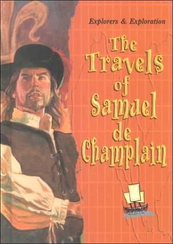 The Travels of Samuel de Champlain (Explorers and Exploration) by Joanne Mattern