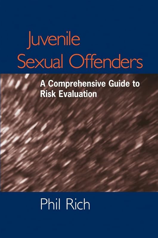 Juvenile Sexual Offenders: A Comprehensive Guide to Risk Evaluation by Phil Rich