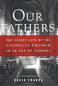 Our Fathers: The Secret Life of the Catholic Church in an Age of Scandal